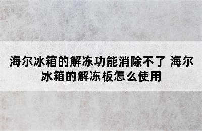 海尔冰箱的解冻功能消除不了 海尔冰箱的解冻板怎么使用